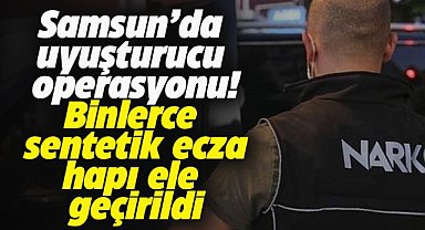 Samsun'da 2 bin 912 sentetik ecza hapı ele geçirildi