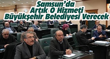 Samsun'da o hizmeti artık Büyükşehir Belediyesi verecek!