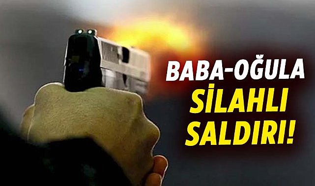 Samsun'da baba-oğula silahlı saldırı!