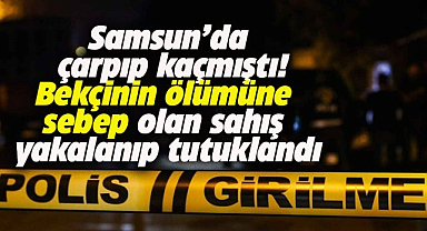 Samsun'da bekçiye çarpıp kaçan şahıs tutuklandı