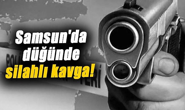 Samsun'da düğünde silahlı kavga!