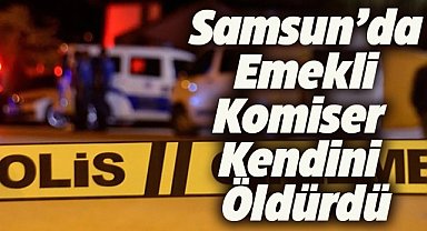 Samsun'da emekli komiser kendini vurdu