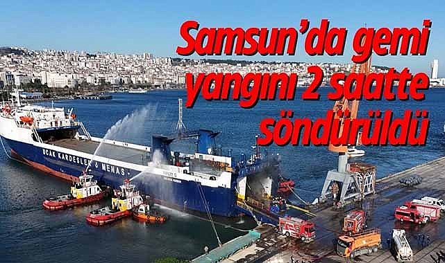 Samsun’da gemi yangını 2 saatte söndürüldü