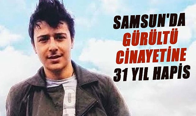 Samsun'da gürültü cinayetine 31 yıl hapis!