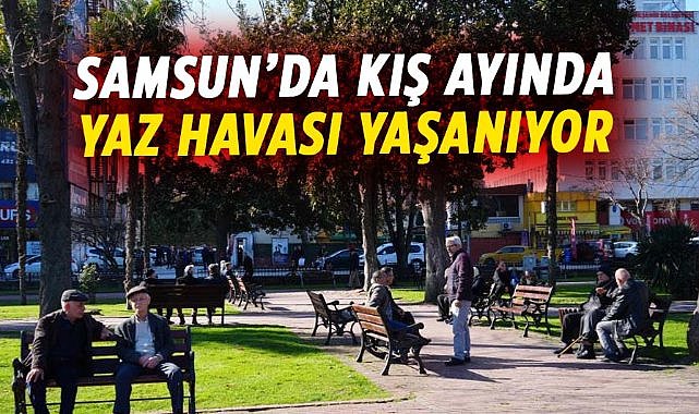 Samsun’da kış ayında yaz havası yaşanıyor