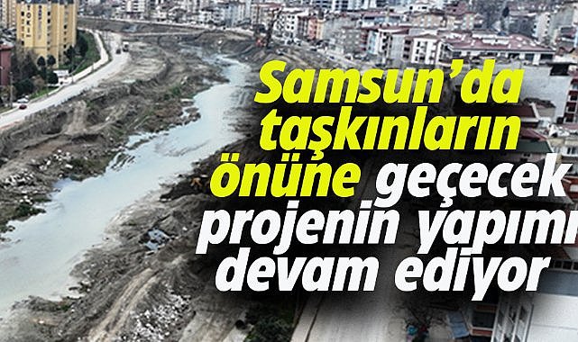 Samsun'da 'Mert Irmağı Islah Projesi' devam ediyor