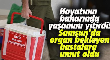 Samsun'da organ bekleyen hastalara 18 yaşındaki Medine'ne umut oldu