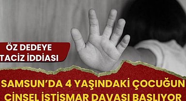 Samsun'da öz dede tarafından cinsel istismar davası başlıyor