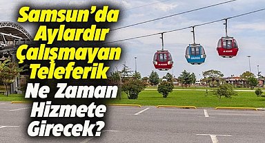 Samsun'da teleferik aylardır hizmet vermiyor