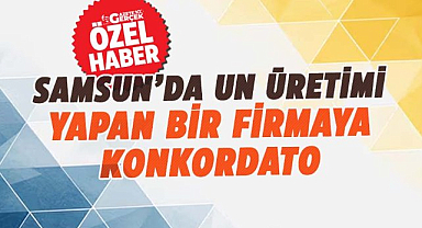 Samsun'da un üretimi yapan bir firmaya konkordato