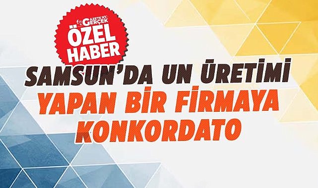 Samsun'da un üretimi yapan bir firmaya konkordato