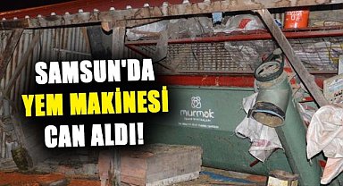 Samsun'da yem makinesi can aldı! Ahmet Başaran'ın acı sonu 