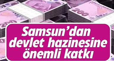 Samsun'dan devlet hazinesine 1 milyar 2 milyon TL  girdi