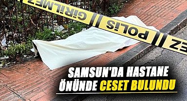 Samsun Gazi Devlet Hastanesi önünde ceset bulundu
