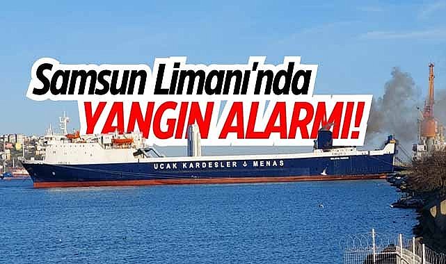 Samsun Limanı'nda Fıruze G isimli gemide yangın çıktı!