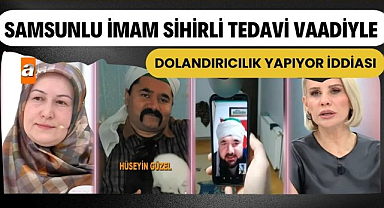 Samsunlu imam Hüseyin Güzel sihirli tedavi vaadiyle dolandırıcılık yapıyor iddiası