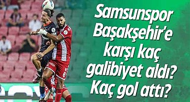 Samsunspor Başakşehir'e karşı kaç galibiyet aldı? Kaç gol attı?