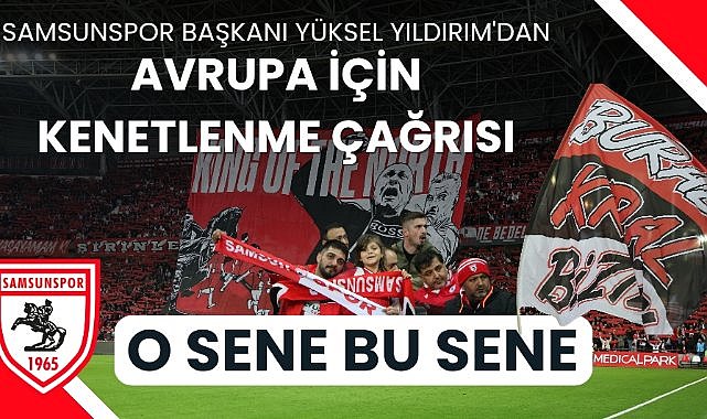Samsunspor Başkanı Yüksel Yıldırım'dan Avrupa hedefi için taraftara çağrı