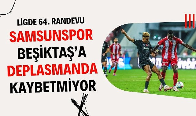 Samsunspor Beşiktaş'a deplasmanda kaybetmiyor