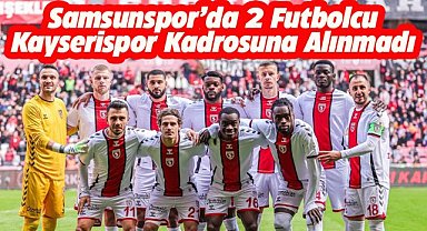 Samsunspor'da iki futbolcu Kayserispor maçında yer almayacak
