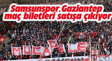 Samsunspor Gaziantep FK maç biletleri satışa çıkıyor