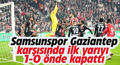 Samsunspor Gaziantep karşında ilk yarıyı önde bitirdi