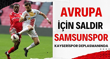 Samsunspor Kayserispor karşısında! Avrupa için saldır Samsunspor