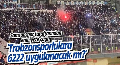 Samsunspor taraftarından emniyete çağrı 'Trabzonsporlulara 6222 uygulanacak mı?'