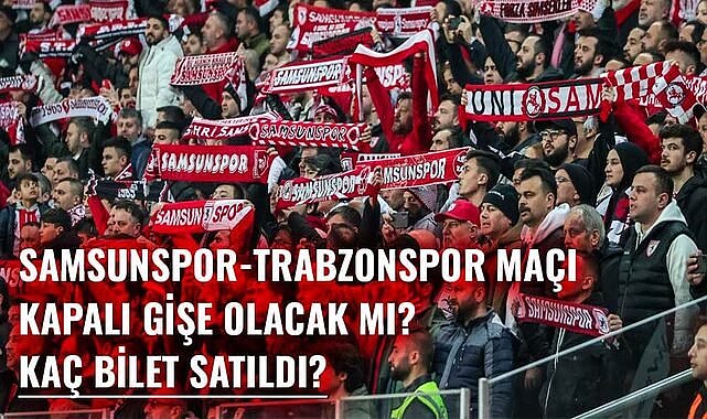Samsunspor-Trabzonspor maçı kapalı gişe olacak mı? Kaç bilet satıldı