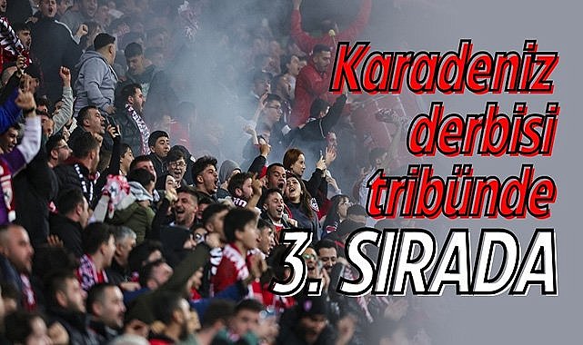 Samsunspor - Trabzonspor maçı Süper Lig'in en fazla seyircinin izlediği üçüncü karşılaşma oldu