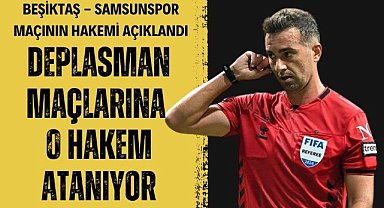 Samsunspor'un Beşiktaş maçının hakemi belli oldu