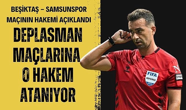Samsunspor'un Beşiktaş maçının hakemi belli oldu