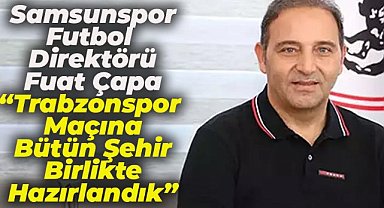 Samsunspor'un futbol direktörü Fuat Çapa:  Galip geldiğimiz için mutluyuz"