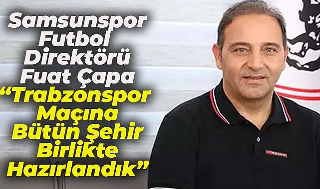 Samsunspor'un futbol direktörü Fuat Çapa:  Galip geldiğimiz için mutluyuz"