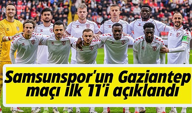 Samsunspor'un Gaziantep FK maçı ilk 11'i açıklandı