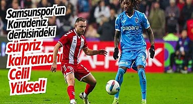 Samsunspor'un Karadeniz derbisindeki sürpriz kahramanı Celil Yüksel!