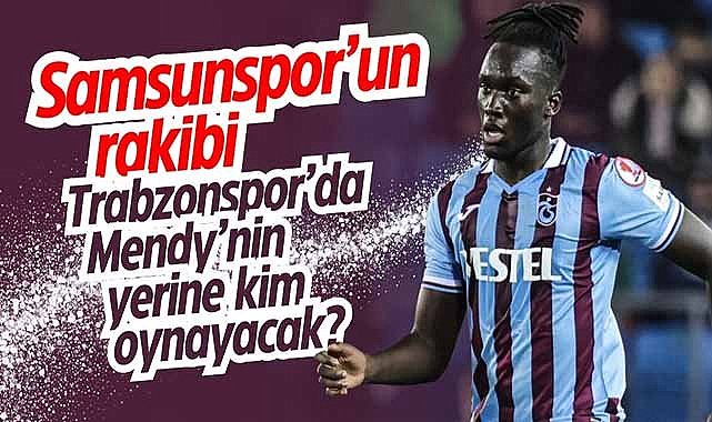 Samsunspor'un rakibi Trabzonspor’da Mendy’nin yerine kim oynayacak?