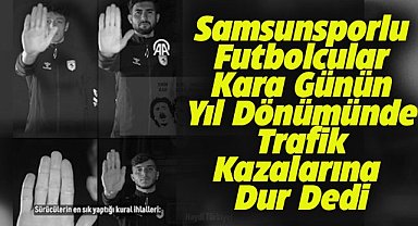 Samsunsporlu futbolcular 'Kara Günün' yıl dönümünde trafik kazalarına 'dur' dedi