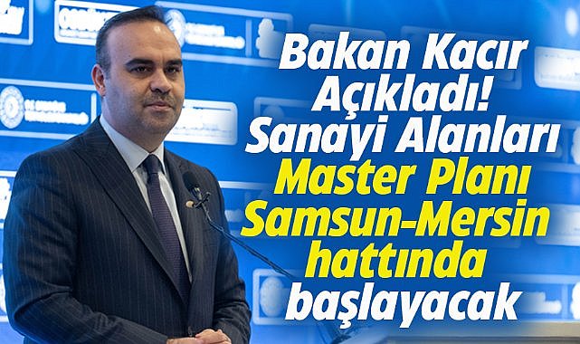 Sanayi Alanları Master Planı Samsun-Mersin hattında başlayacak