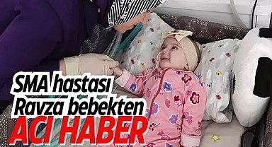 SMA hastası Ravza bebekten acı haber