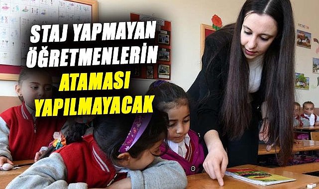Staj yapmayan öğretmenler atanamayacak! İşte detaylar...