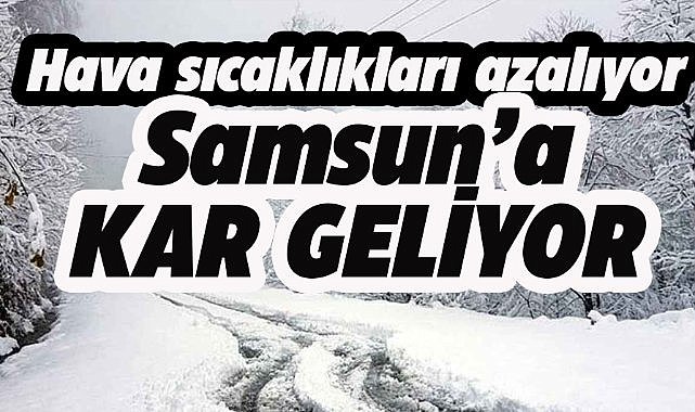 Samsun'a kar geliyor! Tarih verildi! Sıcaklıklar azalıyor!