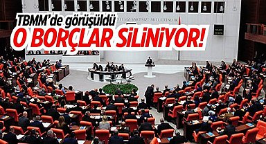 TBMM’de görüşüldü! O borçlar siliniyor