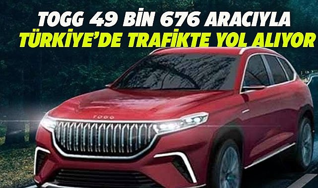 Togg 49 bin 676 aracıyla Türkiye'de trafikte