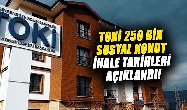 TOKİ'nin 250 bin sosyal konut tarihleri belli oldu