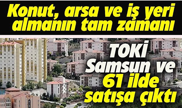 TOKİ, Samsun dahil 62 ilde satışa çıktı