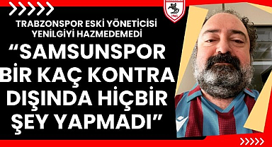 Trabzonspor eski yöneticisi Nevzat Aydın, Samsunspor mağlubiyetini sindiremedi: 'Samsunspor kontra dışında hiçbir şey yapmadı'