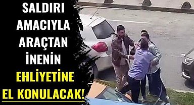 Trafikte başka sürücülere saldırmak için araçtan inen sürücülerin ehliyetine el konulacak!