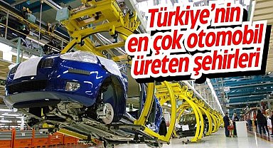 Türkiye’nin en çok otomobil üreten şehirleri