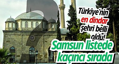 Türkiye'nin en dindar şehri belli oldu! Samsun listede kaçıncı sırada?